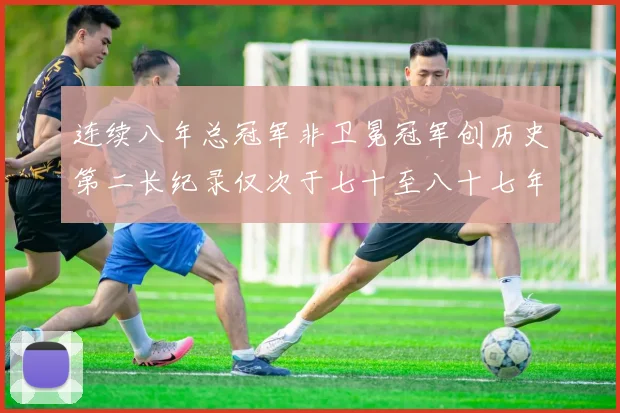 连续八年总冠军非卫冕冠军创历史第二长纪录仅次于七十至八十七年连续十八季
