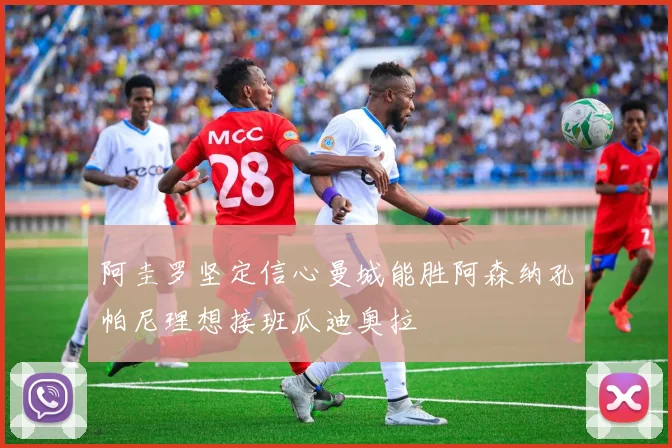 阿圭罗坚定信心曼城能胜阿森纳孔帕尼理想接班瓜迪奥拉